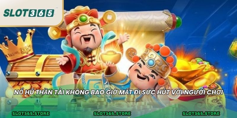 Nổ hũ thần tài không bao giờ mất đi sức hút với người chơi